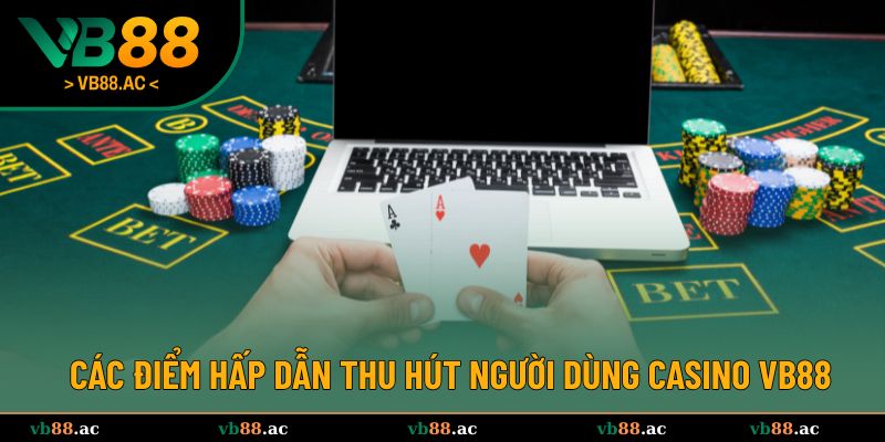 Các điểm hấp dẫn thu hút người dùng Casino VB88