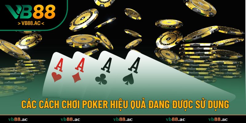 Các cách chơi Poker hiệu quả đang được cao thủ sử dụng