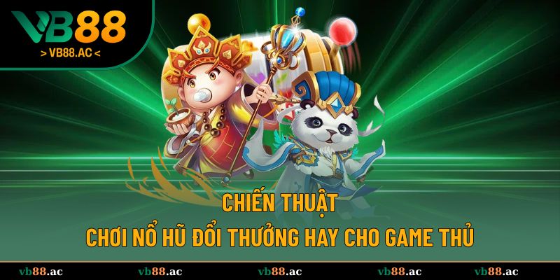 Những chiến thuật tất thắng khi chơi game nổ hũ