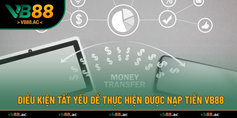 Điều kiện tất yếu để thực hiện được nạp tiền VB88