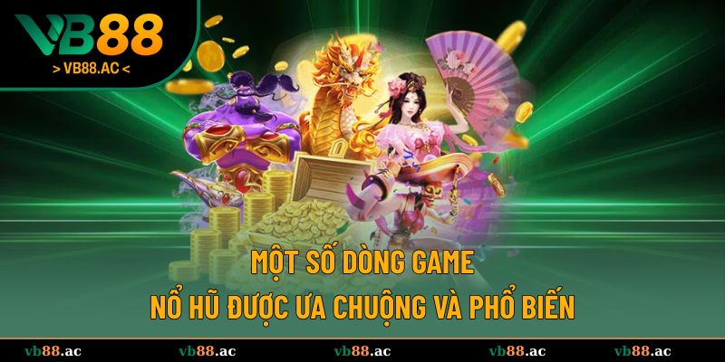 Những dòng game nổ hũ thịnh hành nhất thị trường hiện nay