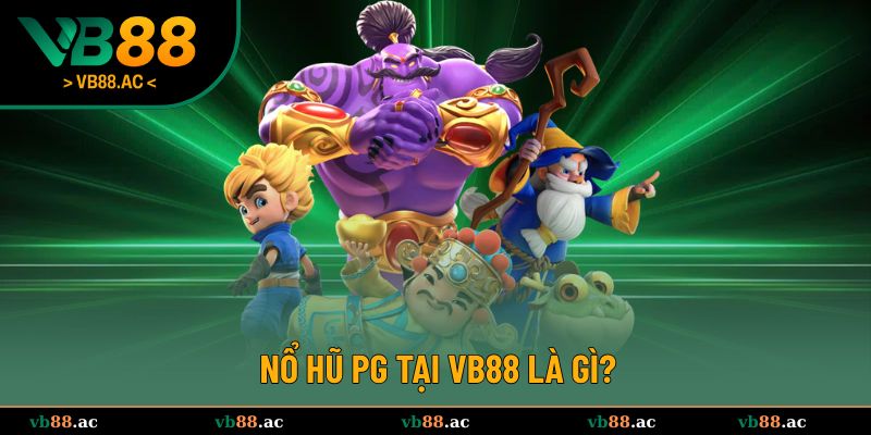 Tổng quan đôi nét về nổ hũ PG