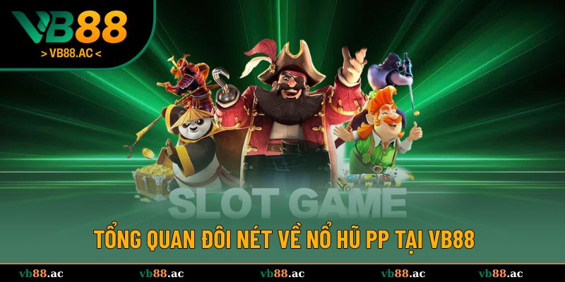 Tổng quan đôi nét về nổ hũ PP tại VB88