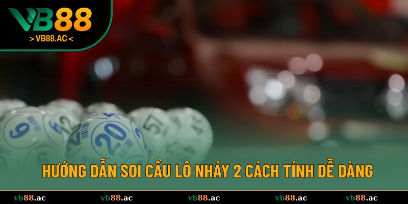 Hướng dẫn soi cầu lô nháy 2 cách tính dễ dàng
