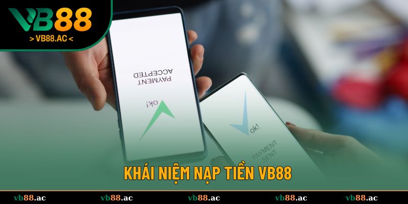 Các khái niệm và tầm quan trọng khi thực hiện nạp tiền VB88