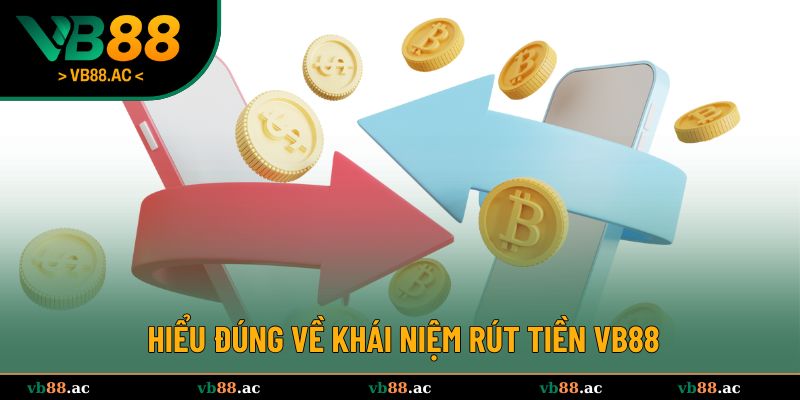Hiểu đúng về khái niệm rút tiền VB88