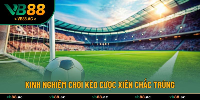 Hé lộ kinh nghiệm chốt kèo xiên hiệu quả cho bet thủ