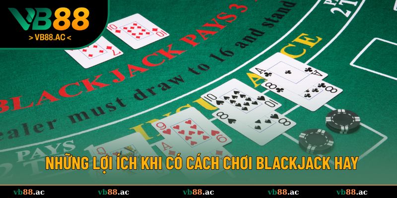 Những lợi ích khi có cách chơi Blackjack hay