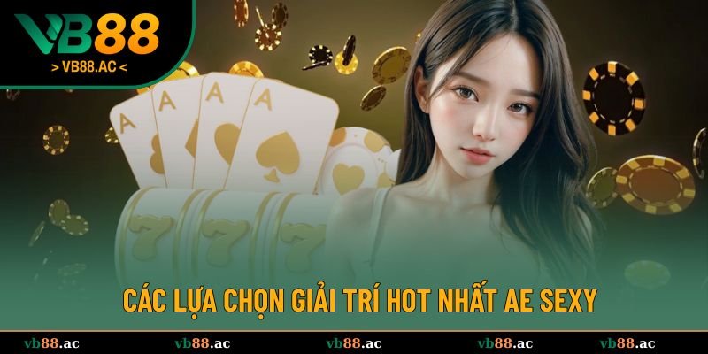 Các lựa chọn giải trí hot nhất AE Sexy
