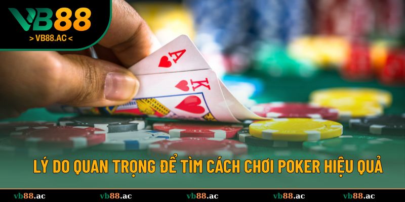 Những lý do quan trọng để tìm cách chơi Poker hiệu quả