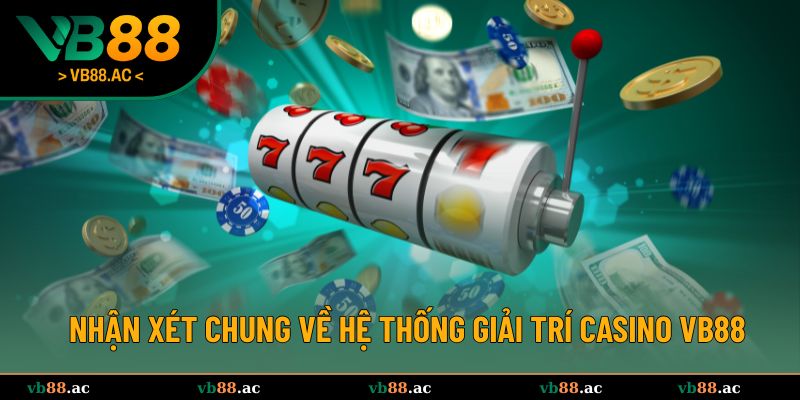 Nhận xét chung về hệ thống giải trí Casino VB88