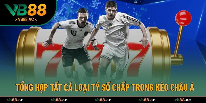 Tổng hợp tất cả loại tỷ số chấp trong kèo châu Á