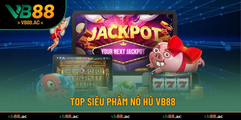 Hé lệ các siêu phẩm quay hũ hot nhất