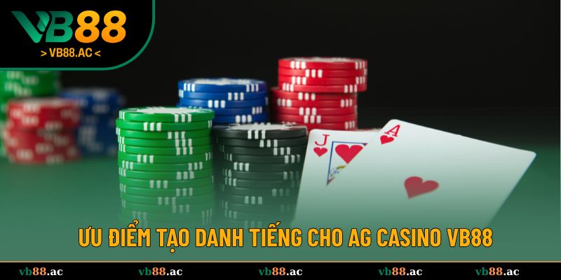 Những ưu điểm tạo danh tiếng cho AG Casino VB88